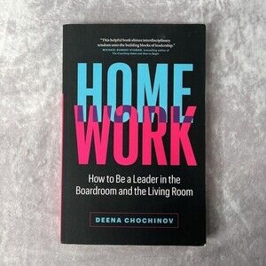 HOMEWORK  How to Be a Leader in the Boardroom and the Living Room LIKE NEW
